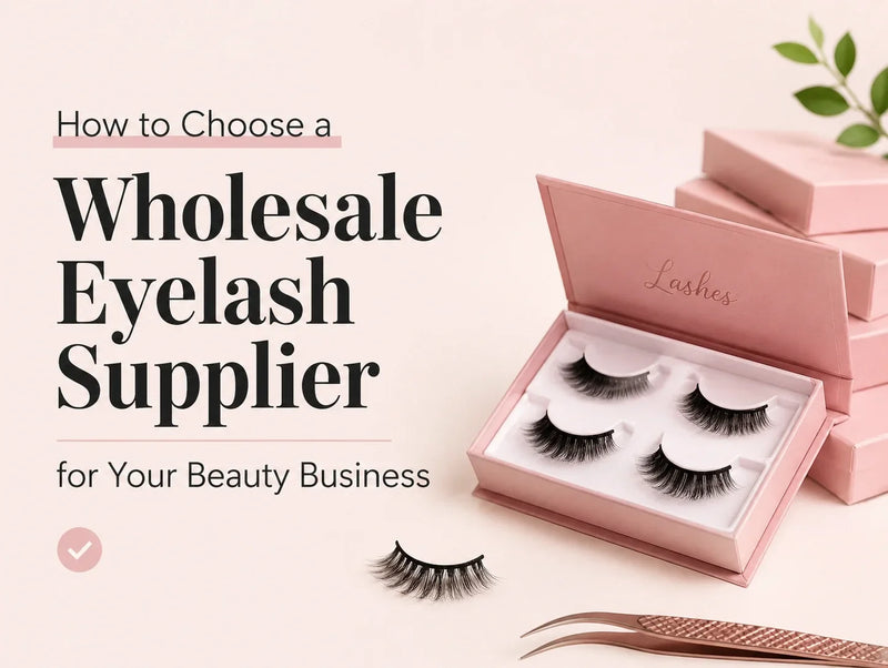 How to Choose a Wholesale Eyelash Supplier for Your Beauty Business？